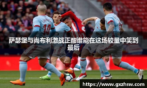 萨瑟堡与尚布利激战正酣谁能在这场较量中笑到最后